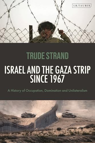 Book cover of Israel And The Gaza Strip Since 1967: A History Of Occupation, Domination And Unilateralism by Trude Strand