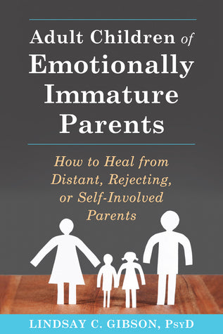 Book cover of Adult Children Of Emotionally Immature Parents: How To Heal From Distant, Rejecting, Or Self-Involved Parents by Lindsay C. Gibson
