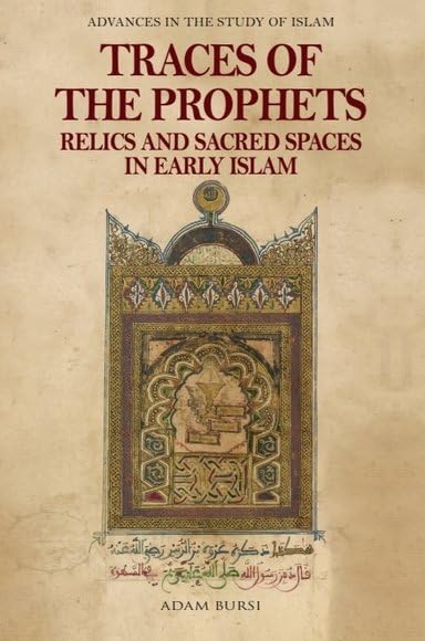 Book cover of Traces Of The Prophets: Relics And Sacred Spaces In Early Islam by Adam Bursi