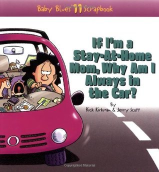 Book cover of If I'm a Stay-At-Home Mom, Why Am I Always in the Car? (Baby Blues Scrapbook No. 11) by Jerry Scott, Rick Kirkman