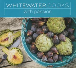 Book cover of Whitewater Cooks With Passion by Shelley Adams