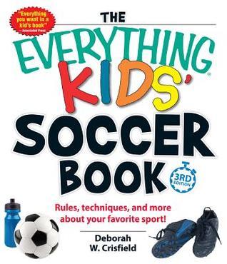 Book cover of The Everything Kids' Soccer Book: Rules, Techniques, And More About Your Favorite Sport! by Deborah W. Crisfield