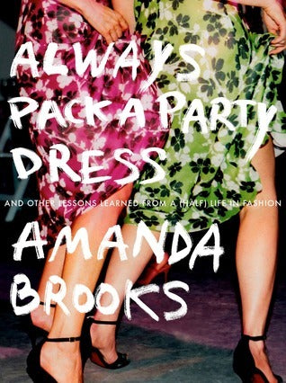 Book cover of Always Pack a Party Dress: And Other Lessons Learned From a (Half) Life in Fashion by Amanda Brooks
