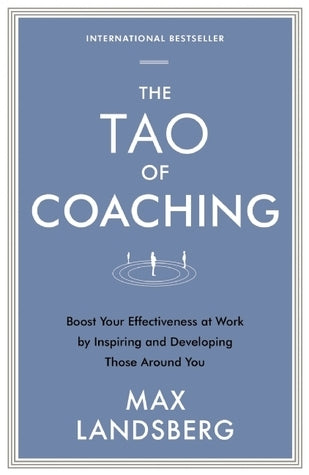Book cover of The Tao Of Coaching: Boost Your Effectiveness At Work By Inspiring And Developing Those Around You by Max Landsberg