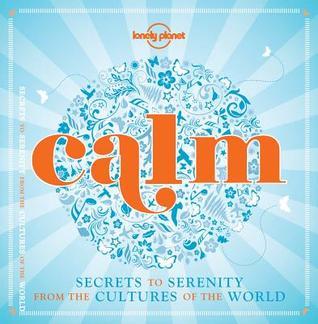 Book cover of Calm (Mini Edition) 1: Secrets to Serenity From the Cultures of the World by Lonely Planet
