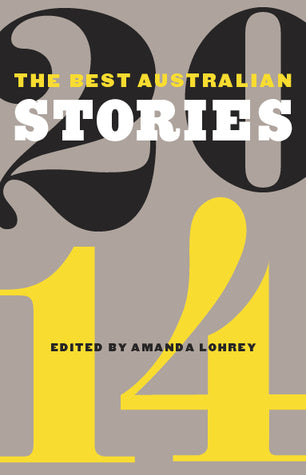 Book cover of The Best Australian Stories 2014 by Amanda Lohrey (Ed.), Claire Aman, Rebekah Clarkson, Claire  Corbett, Arabella Edge, Kate Elkington, Lisa  Jacobson, Melanie Joosten, J.Y.L. Koh, Anna Krien, Angela Meyer, Adam Narnst, Lucy Neave, Ryan O’Neill, Anthony Panegyres, Fiona Place, Shaun Prescott, Nicola Redhouse, Edwina Shaw, Mark Smith, Leah Swann, Kirsten Tranter, Julienne van Loon, David   Brooks