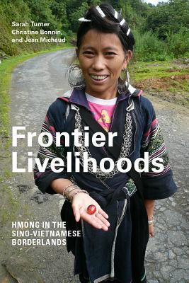 Book cover of Frontier Livelihoods: Hmong In The Sino-Vietnamese Borderlands by Sarah Turner, Christine Bonnin, Jean Michaud