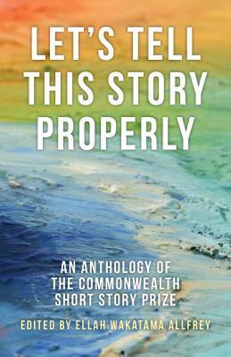 Book cover of Let's Tell This Story Properly: An Anthology Of The Commonwealth Short Story Prize by Ellah Wakatama Allfrey (Ed.)