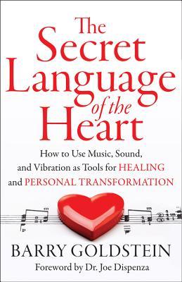 Book cover of The Secret Language of the Heart: How to Use Music, Sound, and Vibration as Tools for Healing and Personal Transformation by Barry Goldstein, Joe Dispenza (Foreword)