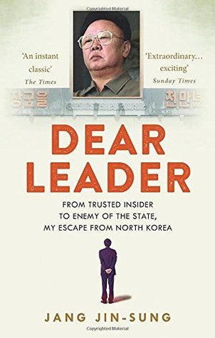 Book cover of Dear Leader: From Trusted Insider To Enemy Of The State, My Escape From North-Korea by Jang Jin-sung
