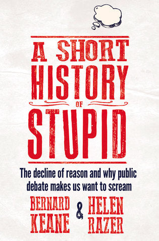 Book cover of A Short History of Stupid by Bernard Keane, Helen Razer