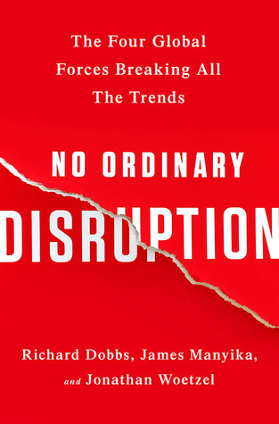 Book cover of No Ordinary Disruption: The Four Global Forces Breaking All the Trends by Richard Dobbs, James Manyika, Jonathan Woetzel