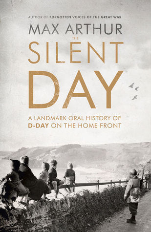 Book cover of The Silent Day: A Landmark Oral History Of D-Day On The Home Front by Max Arthur