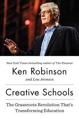 Book cover of Creative Schools: The Grassroots Revolution That's Transforming Education by Ken Robinson, Lou Aronica (Contrib.)