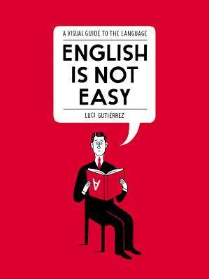 Book cover of English Is Not Easy: A Visual Guide To The Language by Luci Gutiérrez