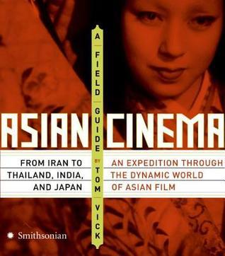Book cover of Asian Cinema: A Field Guide by Tom Vick