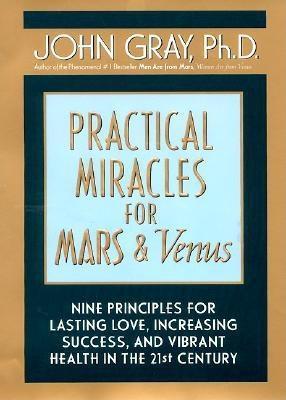 Book cover of Practical Miracles For Mars And Venus Intl: Nine Principles For Lasting Love, Increasing Success, And Vibrant Health In The Twenty-first Century by John  Gray