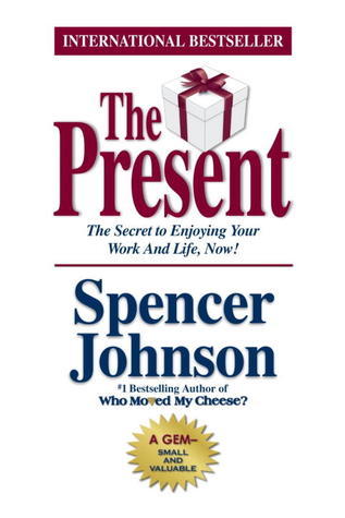 Book cover of The Present: The Gift That Makes You Happy And Successful At Work And In Life by Spencer Johnson