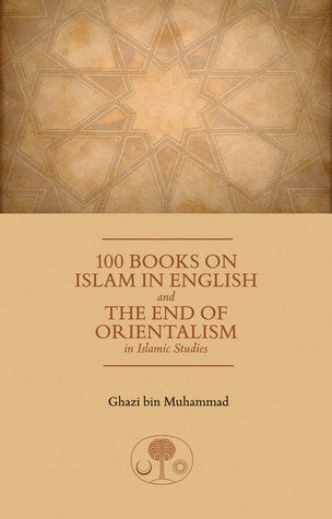 Book cover of 100 Books on Islam in English: And the End of Orientalism in Islamic Studies by Ghazi bin Muhammad