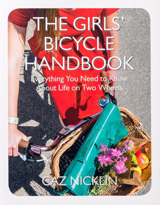 Book cover of The Girls' Bicycle Handbook: Everything You Need to Know About Life on Two Wheels by Caz Nicklin