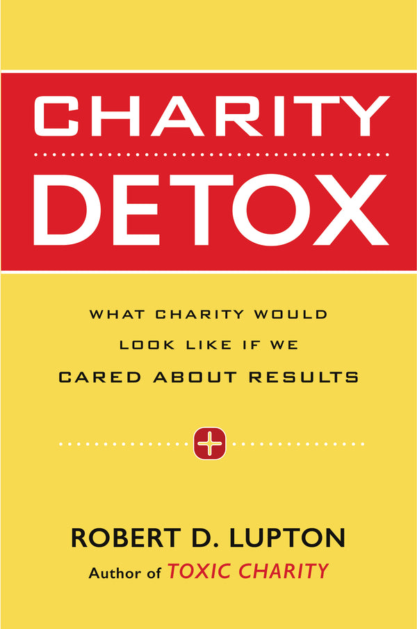 Book cover of Charity Detox: What Charity Would Look Like If We Cared About Results by Robert D. Lupton