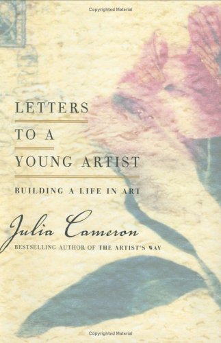 Book cover of Letters To A Young Artist: Building A Life In Art by Julia Cameron