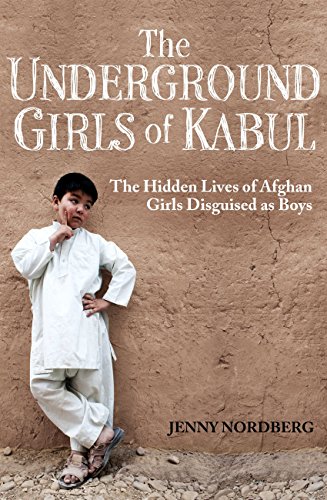 Book cover of The Underground Girls Of Kabul: The Hidden Lives Of Afghan Girls Disguised As Boys by Jenny Nordberg