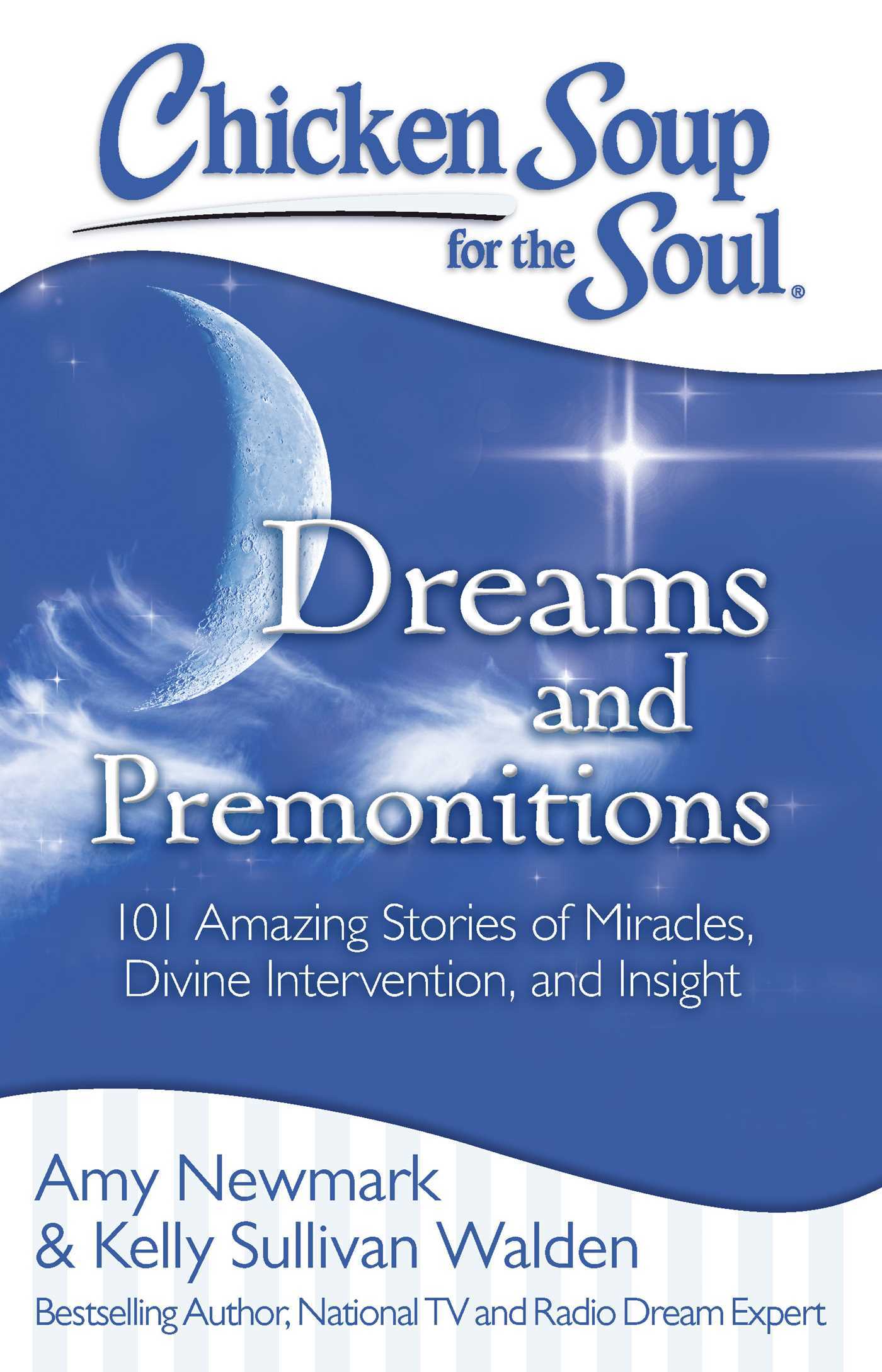 Book cover of Chicken Soup For The Soul: Dreams And Premonitions: 101 Amazing Stories Of Miracles, Divine Intervention, And Insight by Amy Newmark, Kelly Sullivan Walden