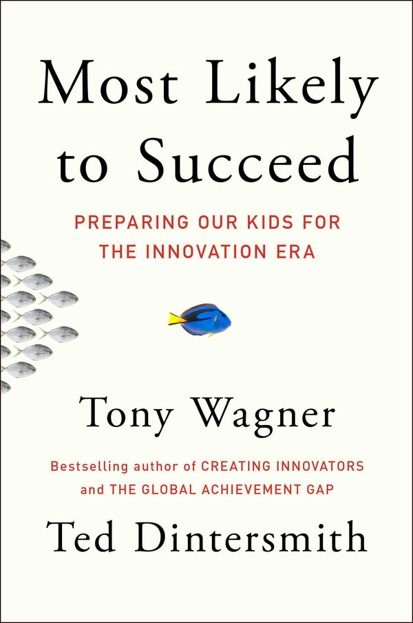 Book cover of Most Likely To Succeed: Preparing Our Kids For The Innovation Era by Tony  Wagner, Ted Dintersmith