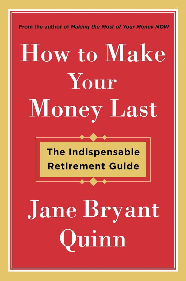 Book cover of How To Make Your Money Last: The Indispensable Retirement Guide by Jane Bryant Quinn