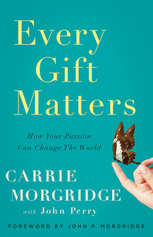 Book cover of Every Gift Matters: How Your Passion Can Change The World by Carrie Morgridge, John Perry
