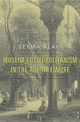 Book cover of Muslim Cosmopolitanism In The Age Of Empire by Seema Alavi