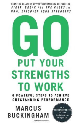 Book cover of Go Put Your Strengths To Work: 6 Powerful Steps To Achieve Outstanding Performance by Marcus Buckingham