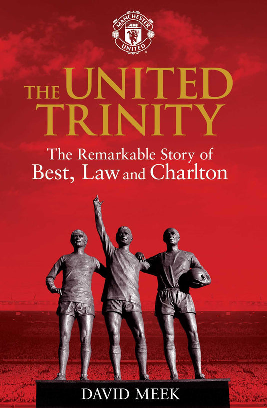 Book cover of The United Trinity: The Remarkable Story Of Best, Law And Charlton by David Meek