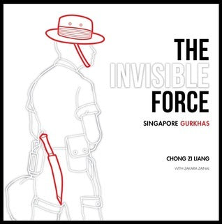 Book cover of The Invisible Force: Singapore Gurkhas by Chong Zi Liang, Zakaria Zainal (Photographer)