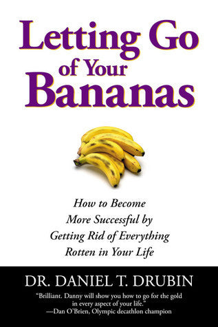 Book cover of Letting Go of Your Bananas: How to Become More Successful by Getting Rid of Everything Rotten in Your Life by Daniel T. Drubin