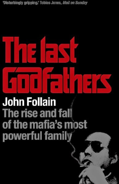Book cover of The Last Godfathers - The Rise and Fall of the Mafia's Most Powerful Family by John Follain