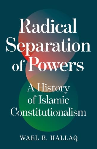 Book cover of Radical Separation Of Powers: A History Of Islamic Constitutionalism by Wael B. Hallaq