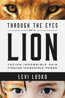 Book cover of Through The Eyes Of A Lion: Facing Impossible Pain, Finding Incredible Power by Levi Lusko, Steven Furtick (Foreword)
