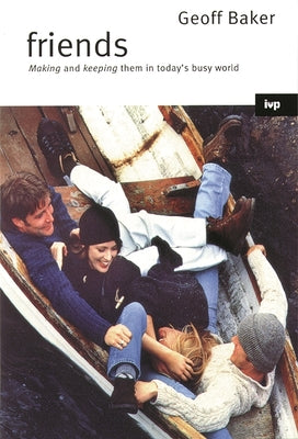 Book cover of Friends: Making Them And Keeping Them In Today's Busy World by Geoff Baker