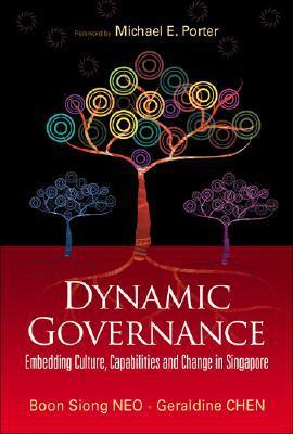Book cover of Dynamic Governance: Embedding Culture, Capabilities And Change In Singapore by Boon Siong Neo, Geraldine Chen, Michael E. Porter (Foreword)