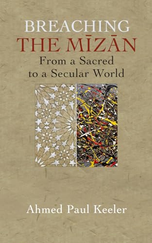 Book cover of Breaching the Mīzān: From a Sacred to a Secular World by Ahmed Paul Keeler