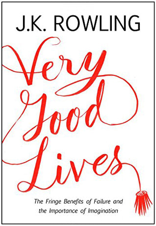 Book cover of Very Good Lives: The Fringe Benefits of Failure and the Importance of Imagination by J.K. Rowling, Joel Holland (Illus.)