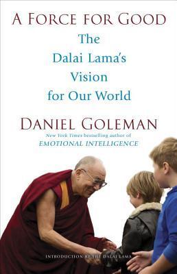 Book cover of A Force for Good: The Dalai Lama's Vision for Our World by Daniel Goleman, Dalai Lama XIV (Introduction)