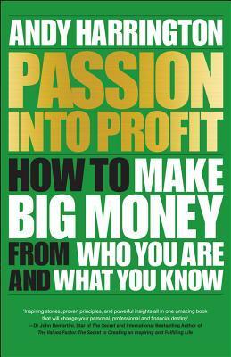 Book cover of Passion Into Profit: How To Make Big Money From Who You Are And What You Know by Andy Harrington