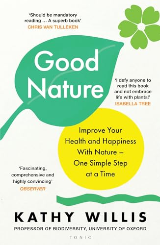 Book cover of Good Nature: Improve Your Health And Happiness With Nature – One Simple Step At A Time by Kathy Willis