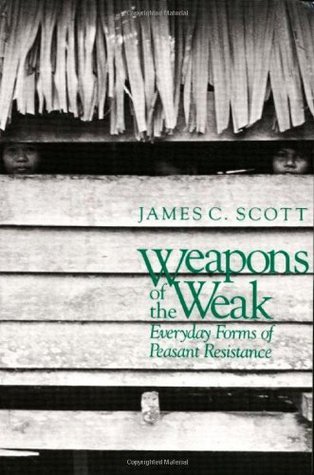 Book cover of Weapons Of The Weak: Everyday Forms Of Peasant Resistance by James C. Scott
