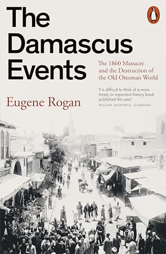 Book cover of The Damascus Events: The 1860 Massacre And The Destruction Of The Old Ottoman World by Eugene Rogan
