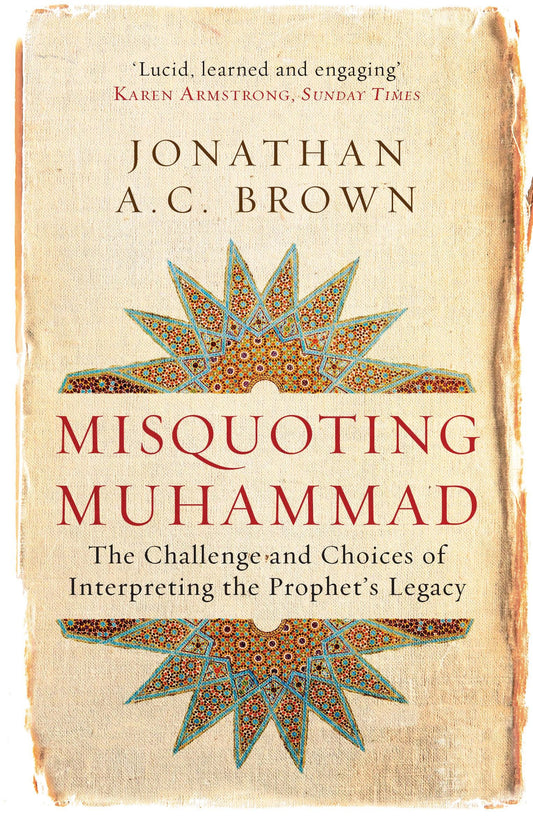 Book cover of Misquoting Muhammad: The Challenge And Choices Of Interpreting The Prophet's Legacy by Jonathan A.C. Brown