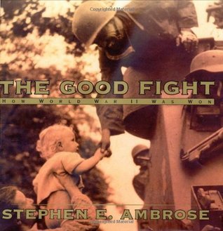 Book cover of The Good Fight: How World War Ii Was Won by Stephen E. Ambrose
